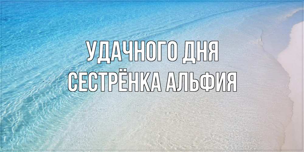 Открытка на каждый день с именем, Сестрёнка-Альфия Удачного дня море пляж Прикольная открытка с пожеланием онлайн скачать бесплатно 