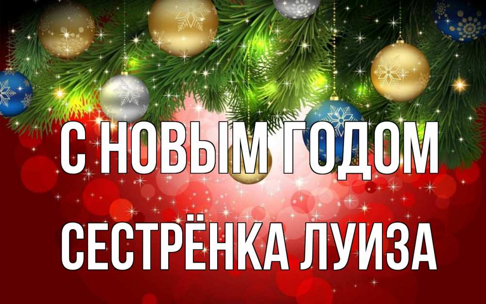 Открытка на каждый день с именем, Сестрёнка-Луиза С новым годом новый год Прикольная открытка с пожеланием онлайн скачать бесплатно 