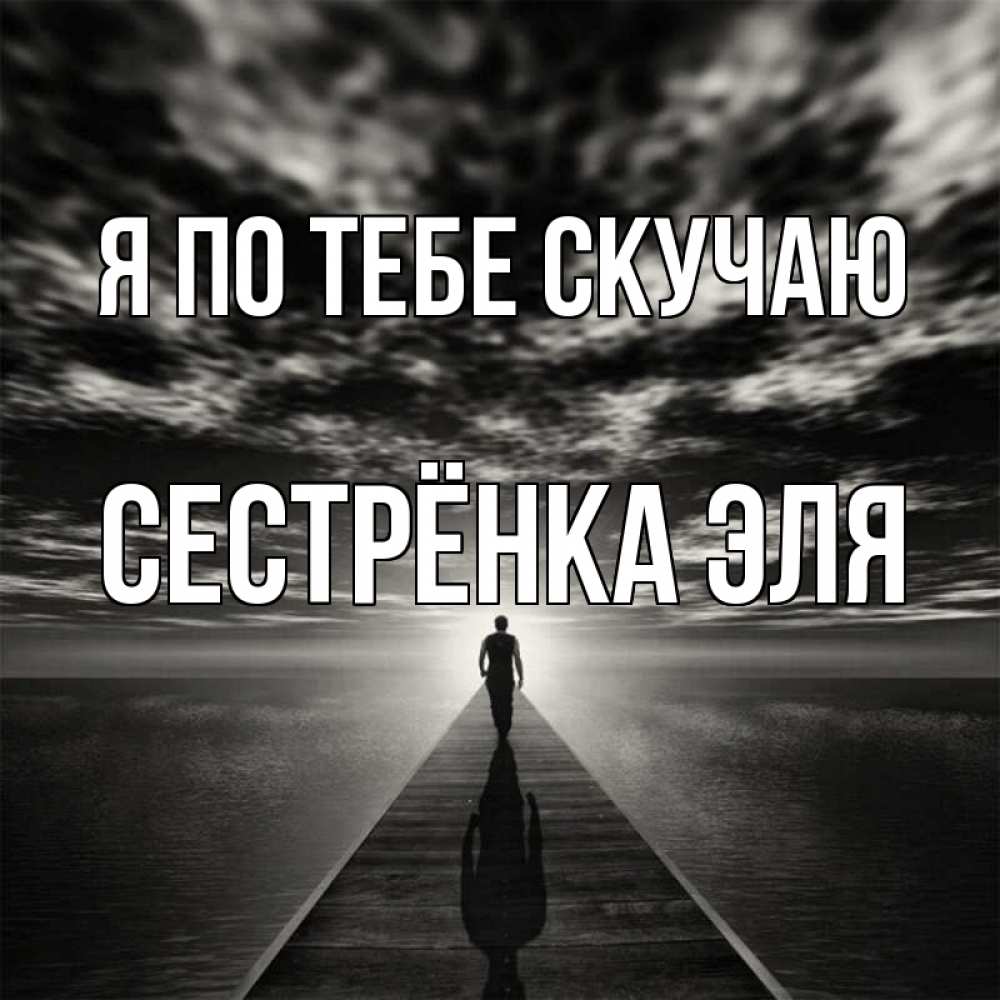 Открытка на каждый день с именем, Сестрёнка-Эля Я по тебе скучаю к тебе Прикольная открытка с пожеланием онлайн скачать бесплатно 
