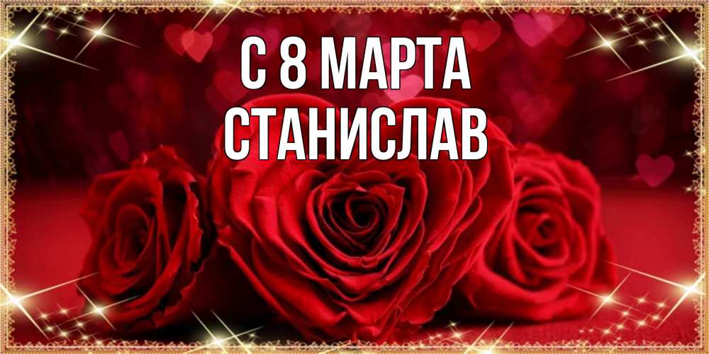 Открытка на каждый день с именем, Станислав С 8 МАРТА три красные розы Прикольная открытка с пожеланием онлайн скачать бесплатно 