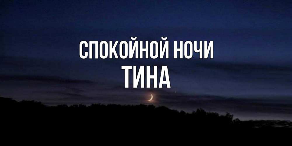 Открытка на каждый день с именем, Тина Спокойной ночи месяц Прикольная открытка с пожеланием онлайн скачать бесплатно 