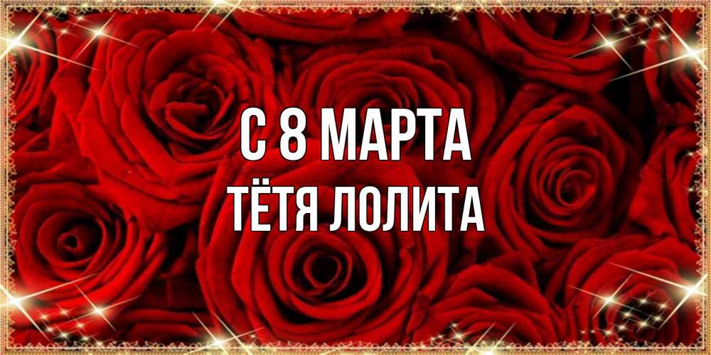 Открытка на каждый день с именем, Тётя-Лолита С 8 МАРТА открытка для любимой Прикольная открытка с пожеланием онлайн скачать бесплатно 