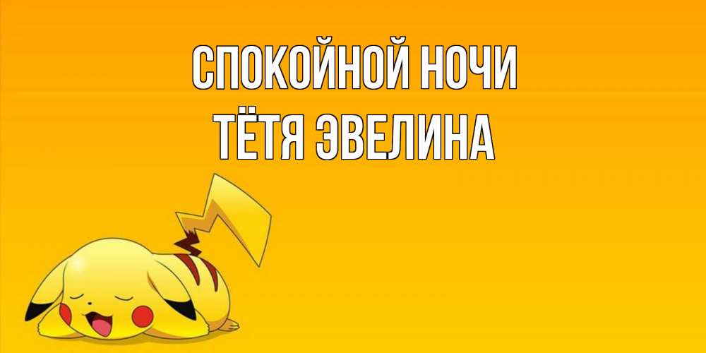 Открытка на каждый день с именем, Тётя-Эвелина Спокойной ночи Сладких снов открытка с покемоном Прикольная открытка с пожеланием онлайн скачать бесплатно 