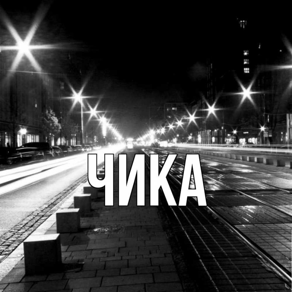 Открытка на каждый день с именем, Чика Главная ночной проспект Прикольная открытка с пожеланием онлайн скачать бесплатно 