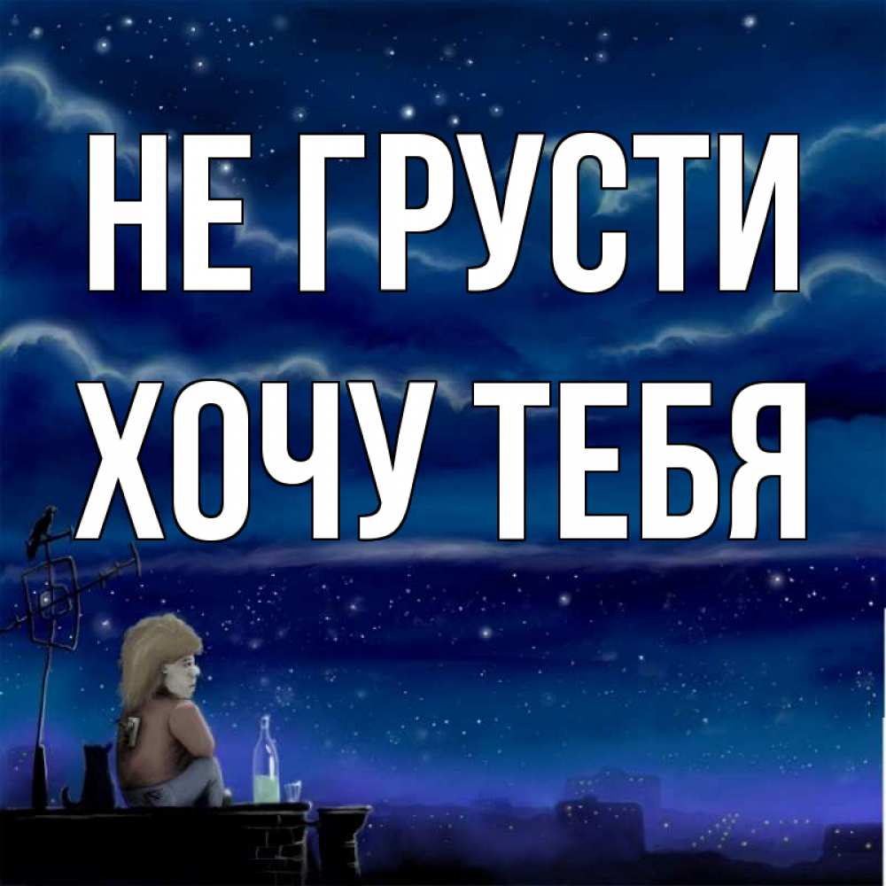 Картинка Не грусти, Хочу тебя