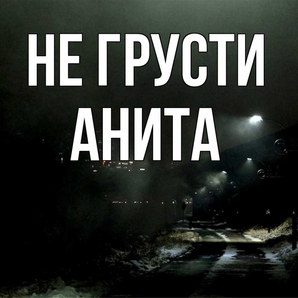 Открытка на каждый день с именем, Анита Не грусти фонари Прикольная открытка с пожеланием онлайн скачать бесплатно 
