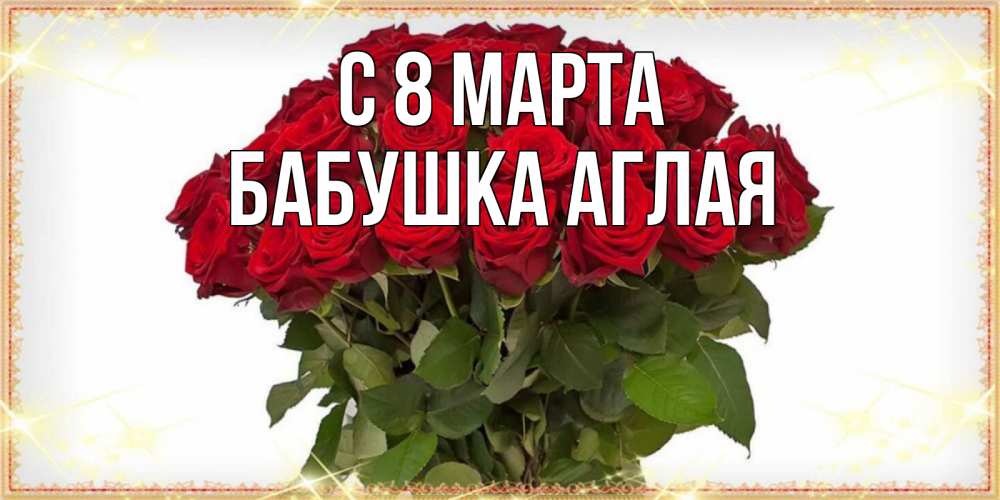 Открытка на каждый день с именем, Бабушка-Аглая С 8 МАРТА поздравляю с 8 марта Прикольная открытка с пожеланием онлайн скачать бесплатно 
