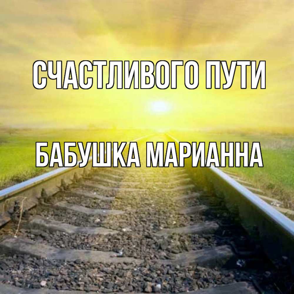 Открытка на каждый день с именем, Бабушка-Марианна Счастливого пути красивая железная дорога Прикольная открытка с пожеланием онлайн скачать бесплатно 
