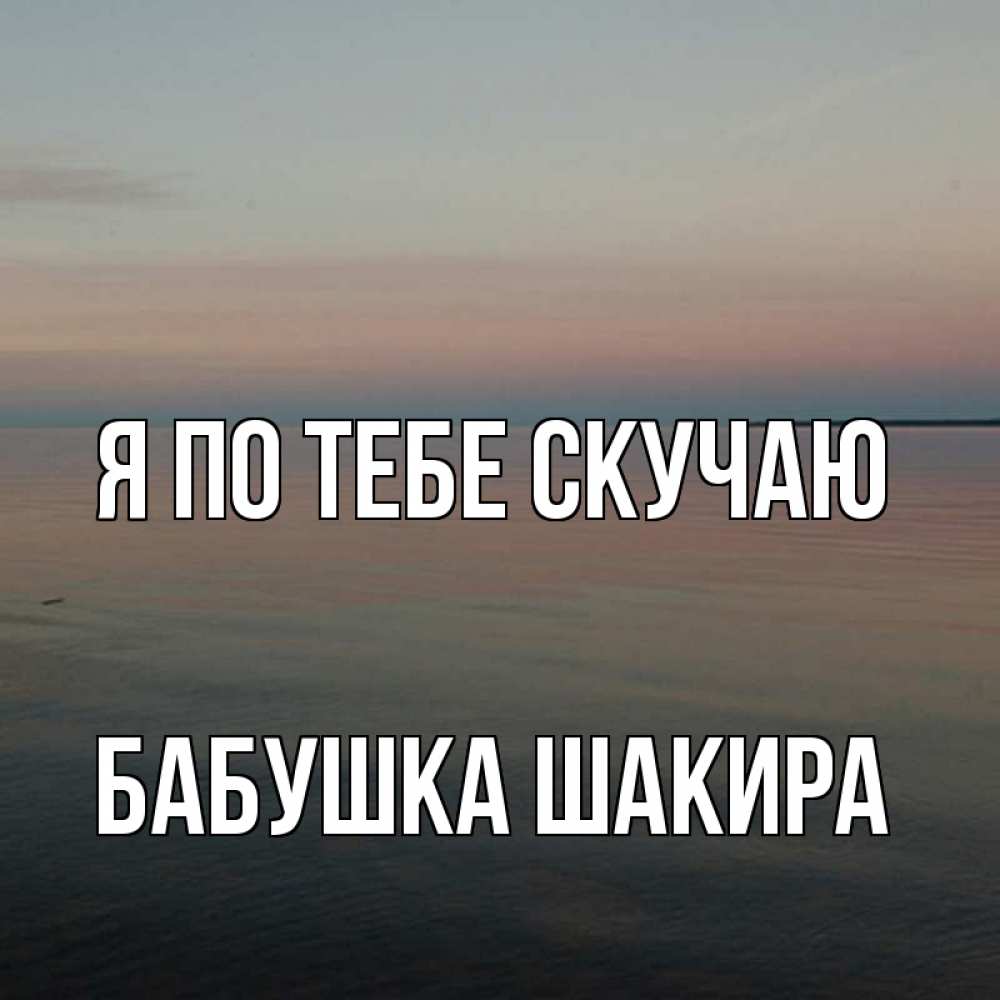Открытка на каждый день с именем, Бабушка-Шакира Я по тебе скучаю пусто Прикольная открытка с пожеланием онлайн скачать бесплатно 