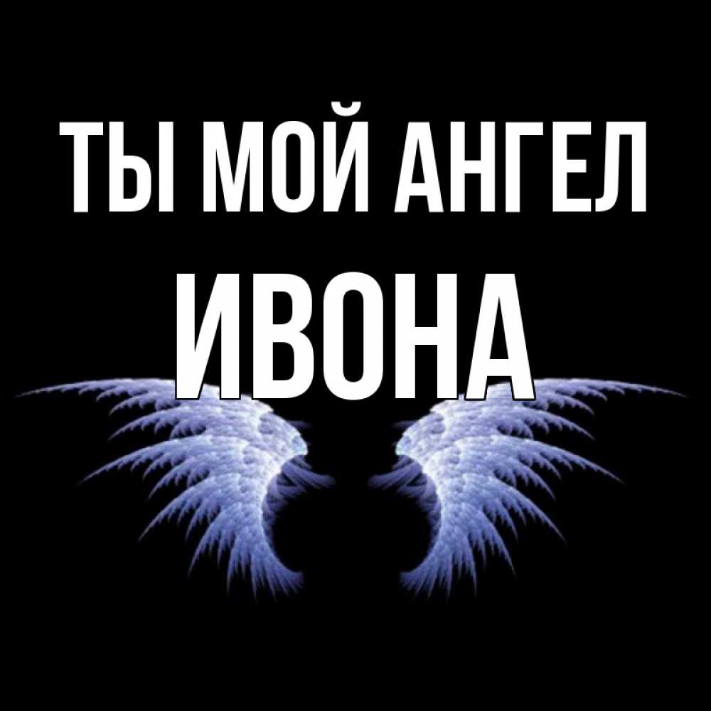 Открытка на каждый день с именем, Ивона Ты мой ангел ангельские крылья на черном фоне Прикольная открытка с пожеланием онлайн скачать бесплатно 