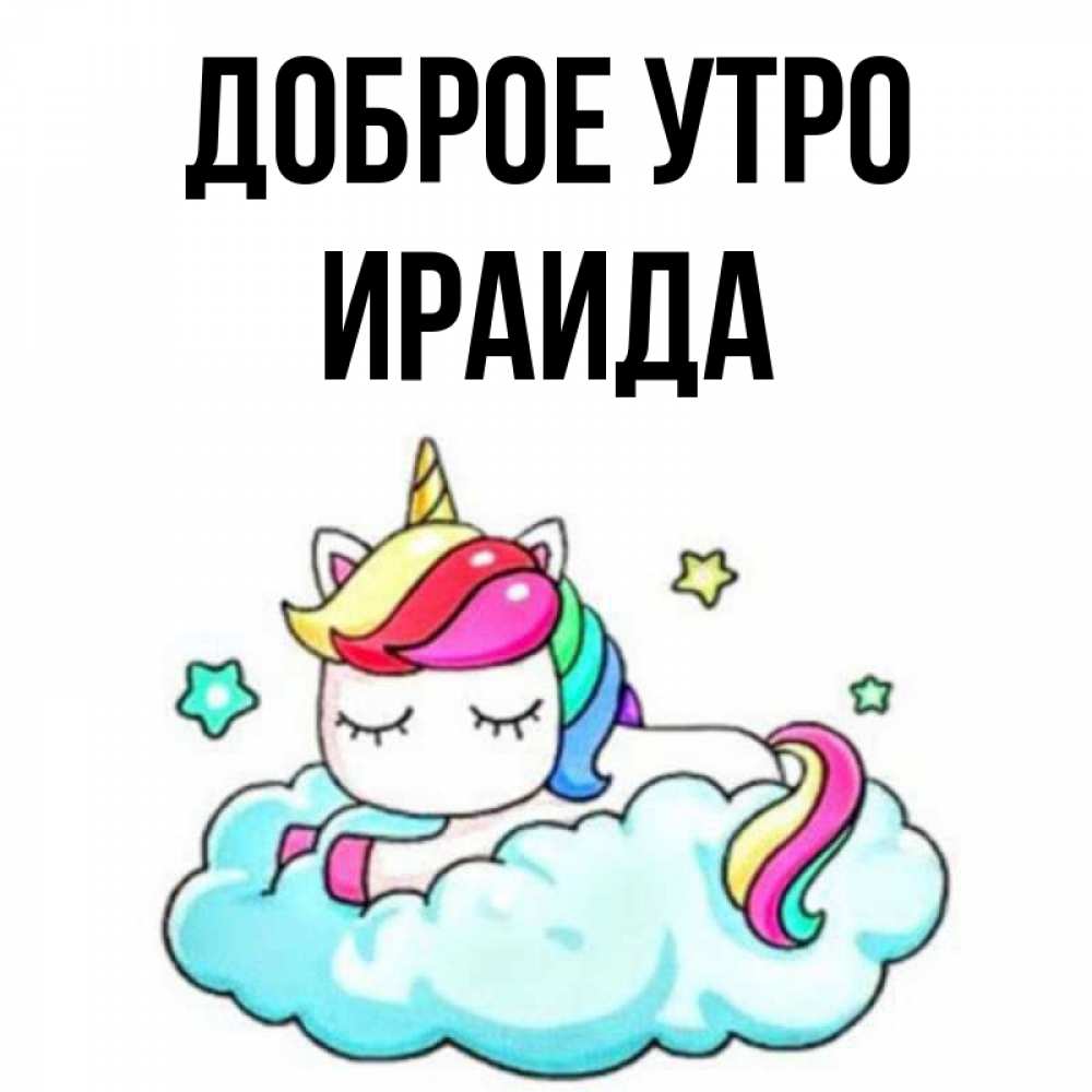 Открытка на каждый день с именем, Ираида Доброе утро радужное утро Прикольная открытка с пожеланием онлайн скачать бесплатно 