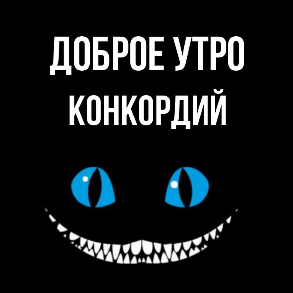 Открытка на каждый день с именем, Конкордий Доброе утро голубые глаза и зубки Прикольная открытка с пожеланием онлайн скачать бесплатно 