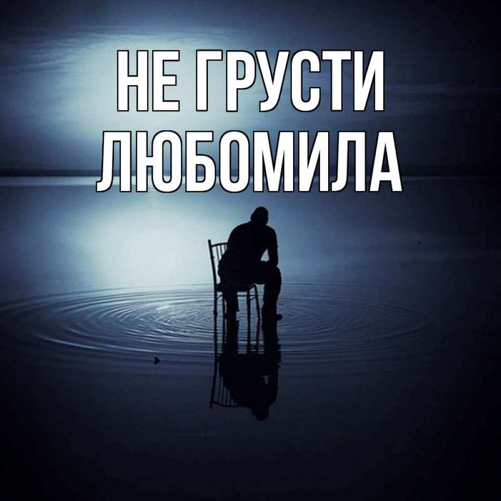 Открытка на каждый день с именем, Любомила Не грусти разводы на воде Прикольная открытка с пожеланием онлайн скачать бесплатно 