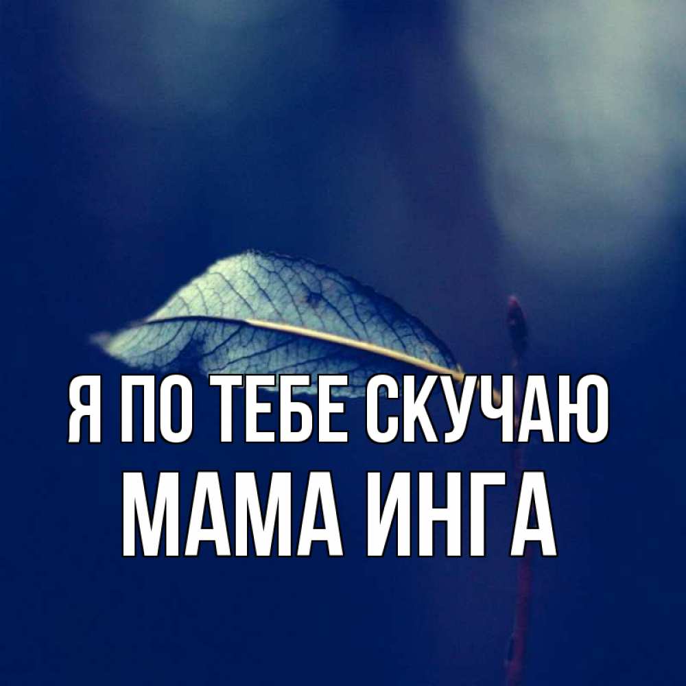 Открытка на каждый день с именем, Мама-Инга Я по тебе скучаю одна ветка 1 Прикольная открытка с пожеланием онлайн скачать бесплатно 