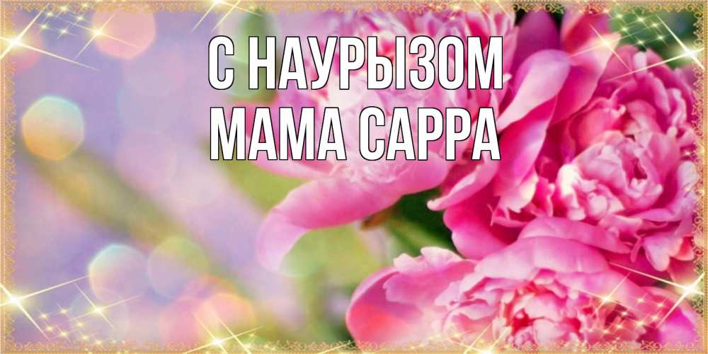 Открытка на каждый день с именем, Мама-Сарра С наурызом красивые открытки с текстом для любимых дам Прикольная открытка с пожеланием онлайн скачать бесплатно 