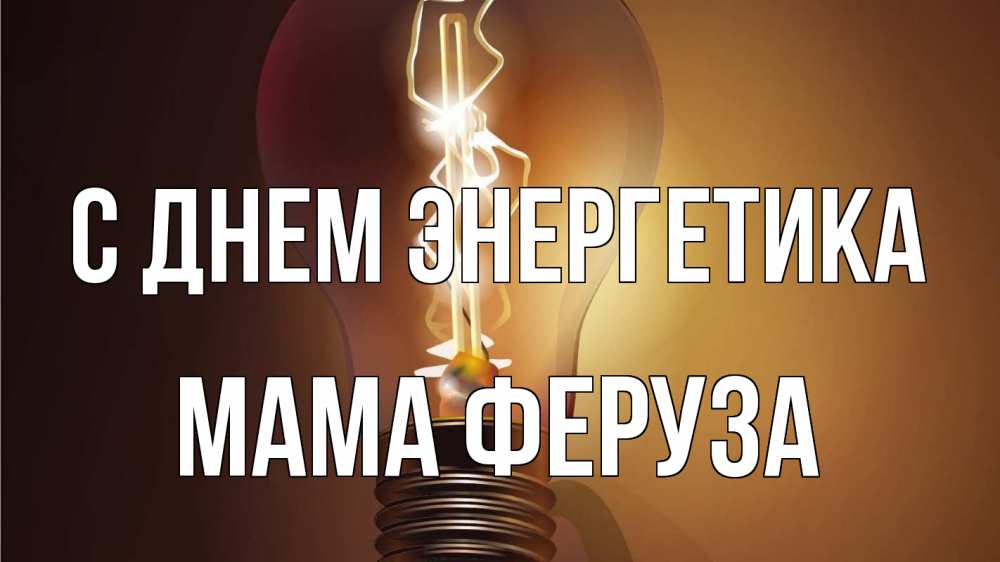 Открытка на каждый день с именем, Мама-Феруза С днем энергетика лампа Прикольная открытка с пожеланием онлайн скачать бесплатно 