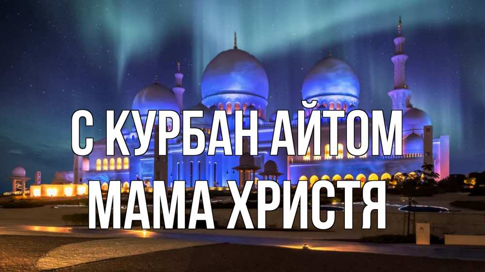 Открытка на каждый день с именем, Мама-Христя С курбан айтом мечеть Прикольная открытка с пожеланием онлайн скачать бесплатно 