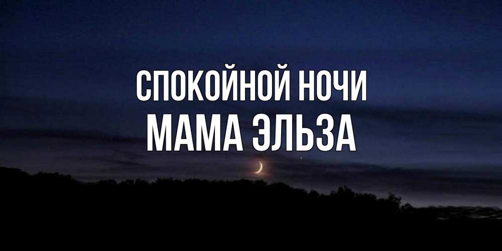Открытка на каждый день с именем, Мама-Эльза Спокойной ночи месяц Прикольная открытка с пожеланием онлайн скачать бесплатно 