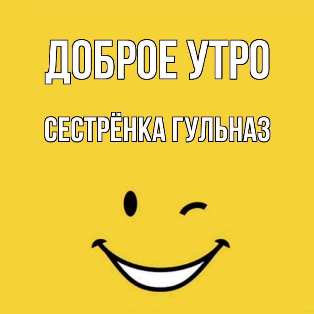 Открытка на каждый день с именем, Сестрёнка-Гульназ Доброе утро оранжевый фон Прикольная открытка с пожеланием онлайн скачать бесплатно 