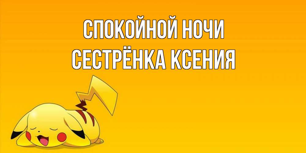 Открытка на каждый день с именем, Сестрёнка-Ксения Спокойной ночи Сладких снов открытка с покемоном Прикольная открытка с пожеланием онлайн скачать бесплатно 