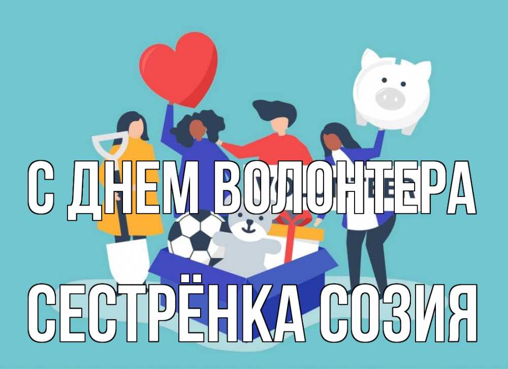 Открытка на каждый день с именем, Сестрёнка-Созия С днем волонтера С днем волонтера Прикольная открытка с пожеланием онлайн скачать бесплатно 