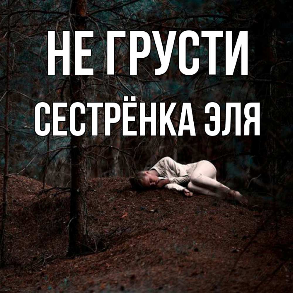 Открытка на каждый день с именем, Сестрёнка-Эля Не грусти лес Прикольная открытка с пожеланием онлайн скачать бесплатно 