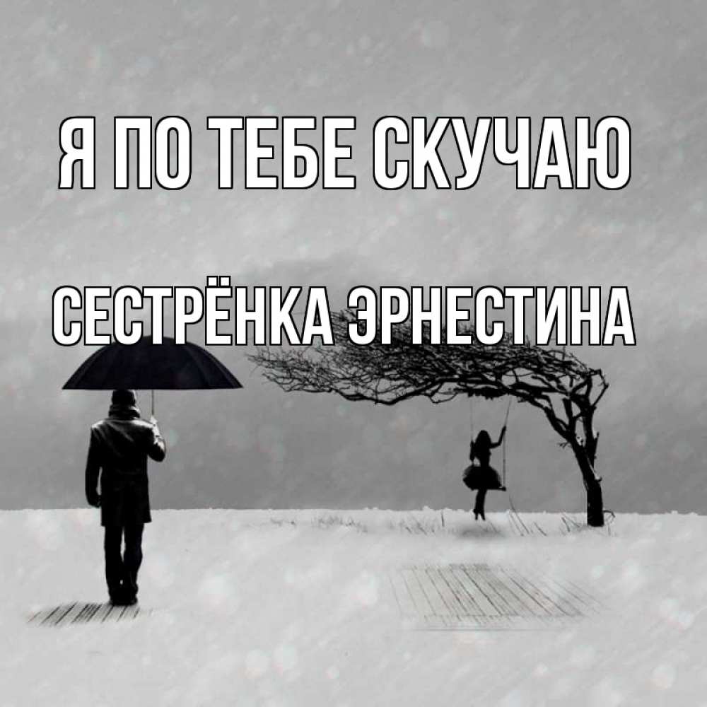 Открытка на каждый день с именем, Сестрёнка-Эрнестина Я по тебе скучаю мужчина с зонтом Прикольная открытка с пожеланием онлайн скачать бесплатно 