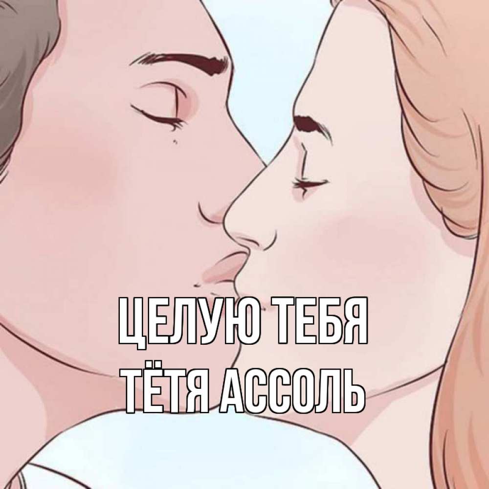 Открытка на каждый день с именем, Тётя-Ассоль Целую тебя скачать бесплатно открытки про поцелуи Прикольная открытка с пожеланием онлайн скачать бесплатно 