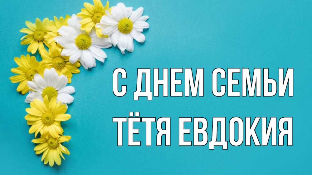 Открытка на каждый день с именем, Тётя-Евдокия С днем семьи с днем семьи Прикольная открытка с пожеланием онлайн скачать бесплатно 