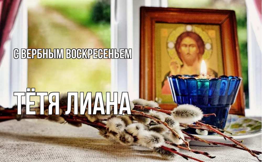 Открытка на каждый день с именем, Тётя-Лиана С вербным воскресеньем верба Прикольная открытка с пожеланием онлайн скачать бесплатно 