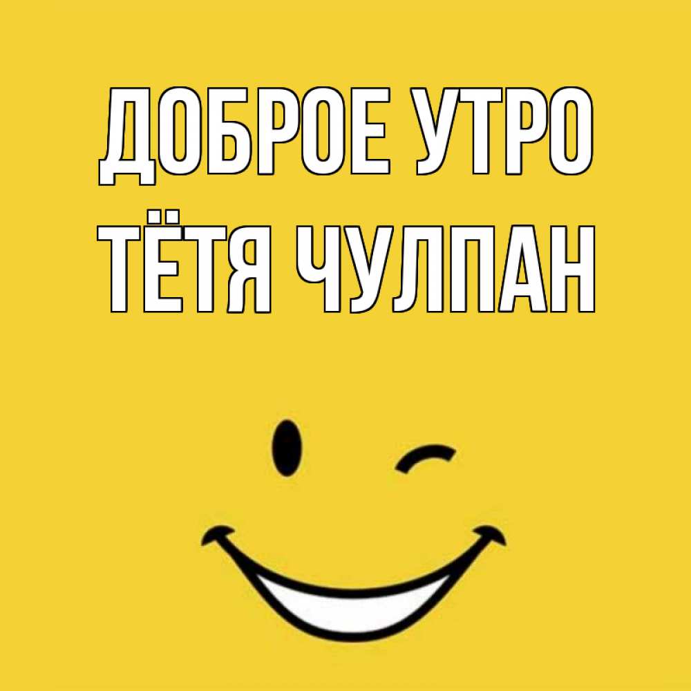 Открытка на каждый день с именем, Тётя-Чулпан Доброе утро оранжевый фон Прикольная открытка с пожеланием онлайн скачать бесплатно 