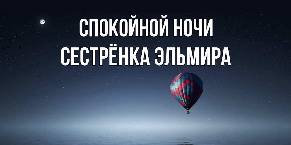 Открытка на каждый день с именем, Сестрёнка-Эльмира Спокойной ночи ночная открытка Прикольная открытка с пожеланием онлайн скачать бесплатно 