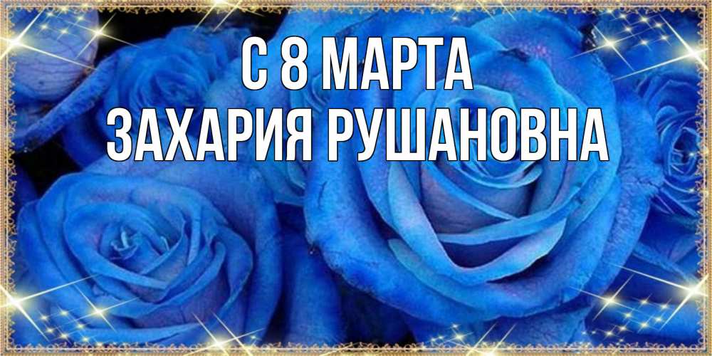 Открытка с именем, Захария Рушановна, С 8 МАРТА