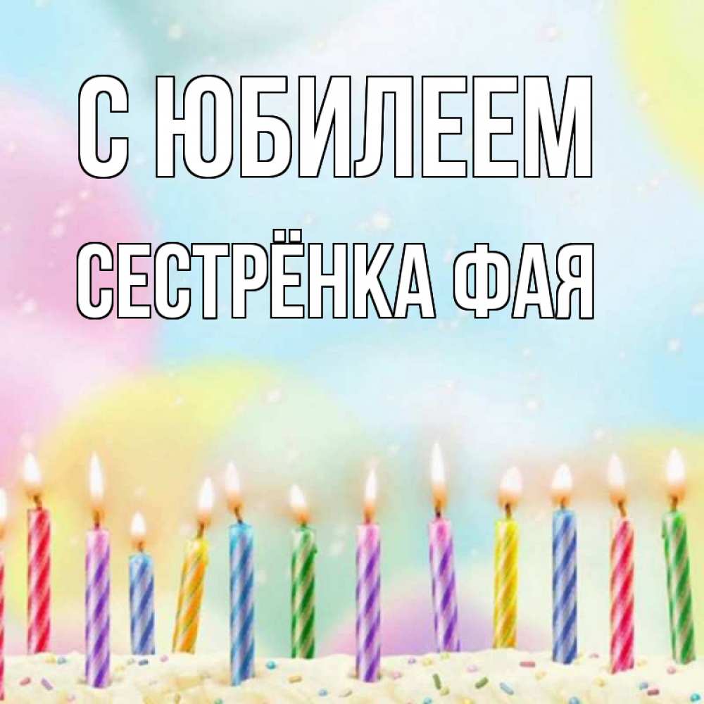 Открытка на каждый день с именем, Сестрёнка-Фая С юбилеем разноцветное Прикольная открытка с пожеланием онлайн скачать бесплатно 