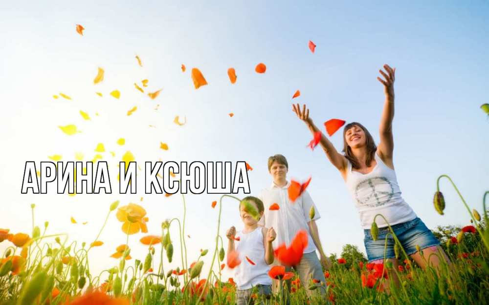 Открытка на каждый день с именем, Арина-и-Ксюша Главная с днем семьи Прикольная открытка с пожеланием онлайн скачать бесплатно 