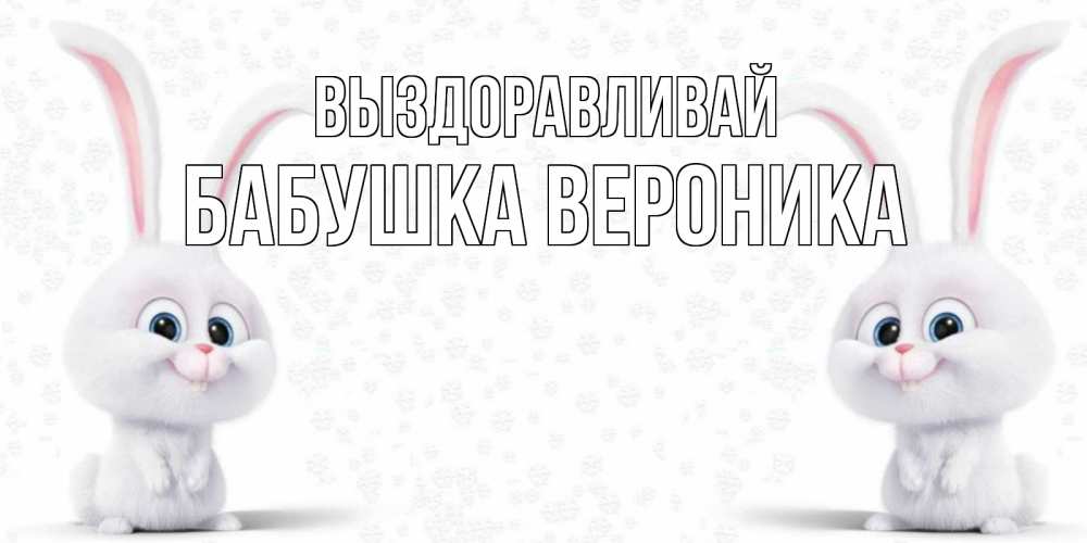 Открытка на каждый день с именем, Бабушка-Вероника Выздоравливай не болей с зайцем Прикольная открытка с пожеланием онлайн скачать бесплатно 