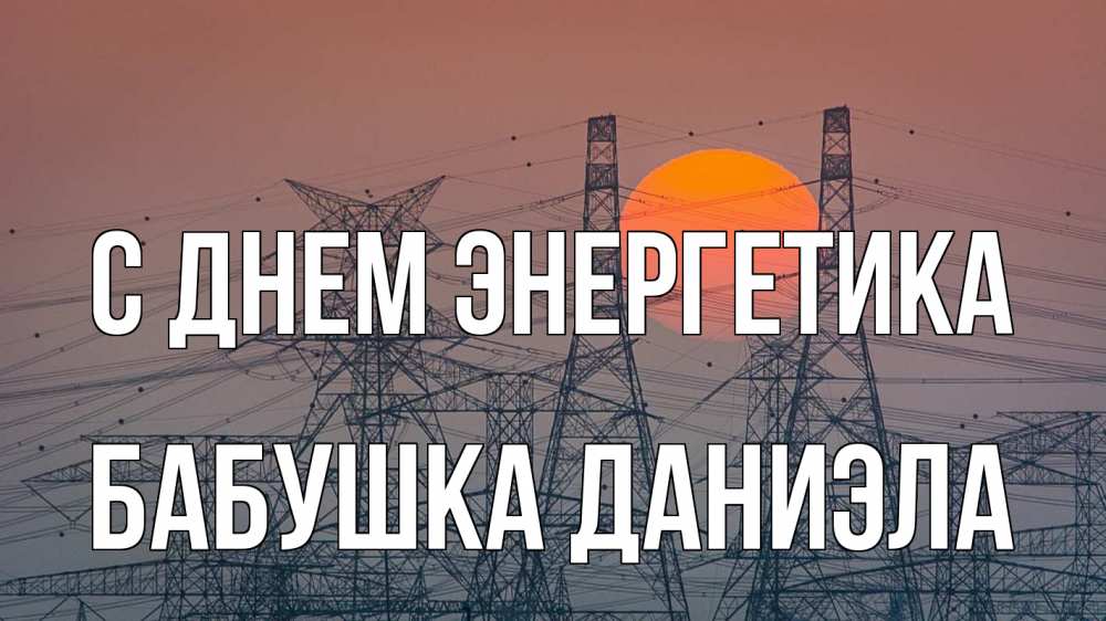 Открытка на каждый день с именем, Бабушка-Даниэла С днем энергетика Закат, энергетика Прикольная открытка с пожеланием онлайн скачать бесплатно 