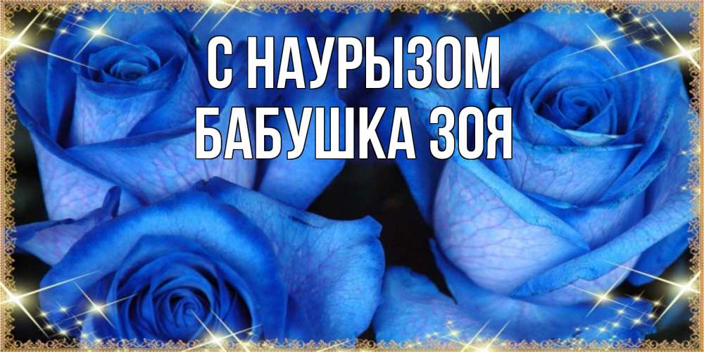 Открытка на каждый день с именем, Бабушка-Зоя С наурызом красивые розы для милых дам на международный праздник весны наурыз Прикольная открытка с пожеланием онлайн скачать бесплатно 