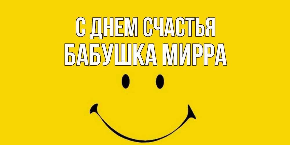 Открытка на каждый день с именем, Бабушка-Мирра С днем счастья радость и улыбка Прикольная открытка с пожеланием онлайн скачать бесплатно 