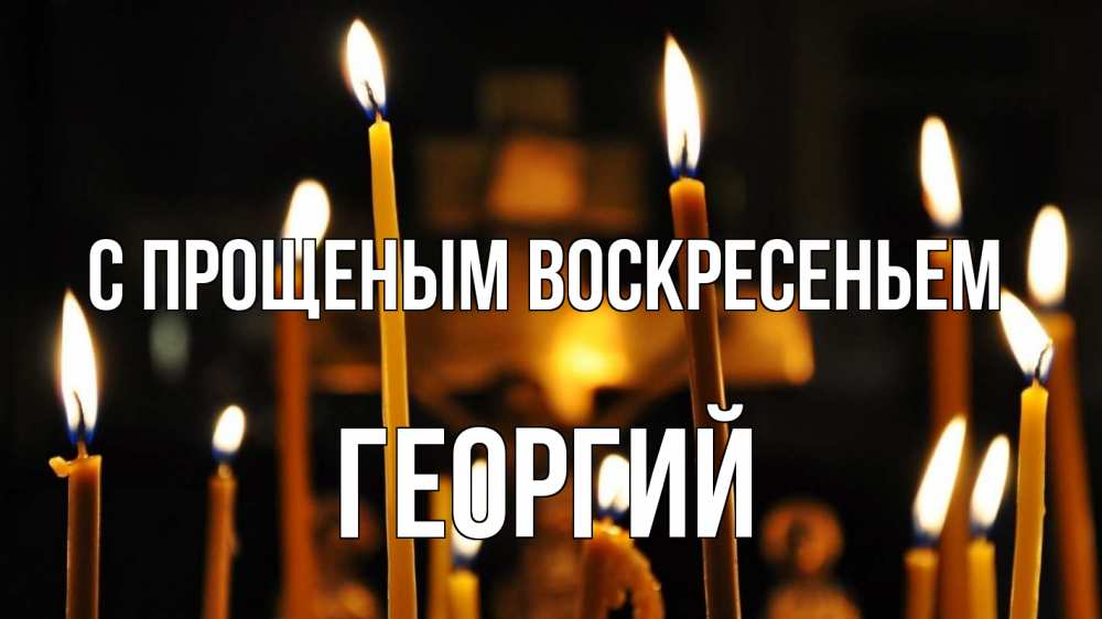 Открытка на каждый день с именем, Георгий С прощеным воскресеньем свечи Прикольная открытка с пожеланием онлайн скачать бесплатно 