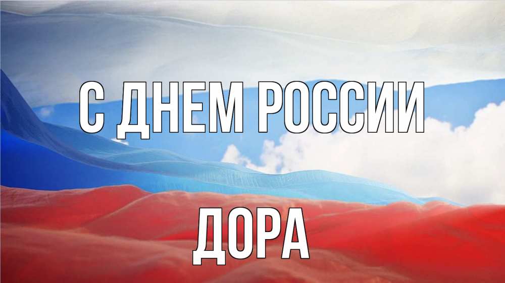 Открытка на каждый день с именем, Дора С днем россии С днем России Прикольная открытка с пожеланием онлайн скачать бесплатно 