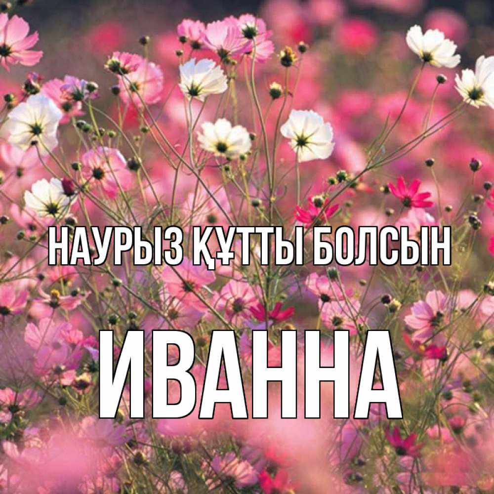 Открытка на каждый день с именем, Иванна Наурыз құтты болсын красиво 1 Прикольная открытка с пожеланием онлайн скачать бесплатно 