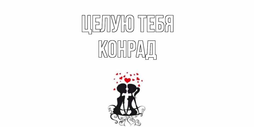 Открытка на каждый день с именем, Конрад Целую тебя силует, поцелуй Прикольная открытка с пожеланием онлайн скачать бесплатно 