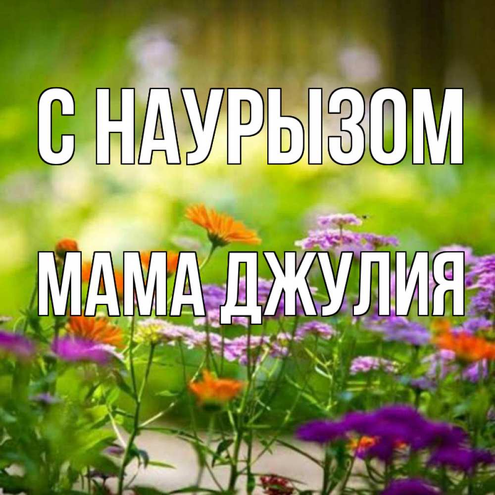 Открытка на каждый день с именем, Мама-Джулия С наурызом цветы Прикольная открытка с пожеланием онлайн скачать бесплатно 
