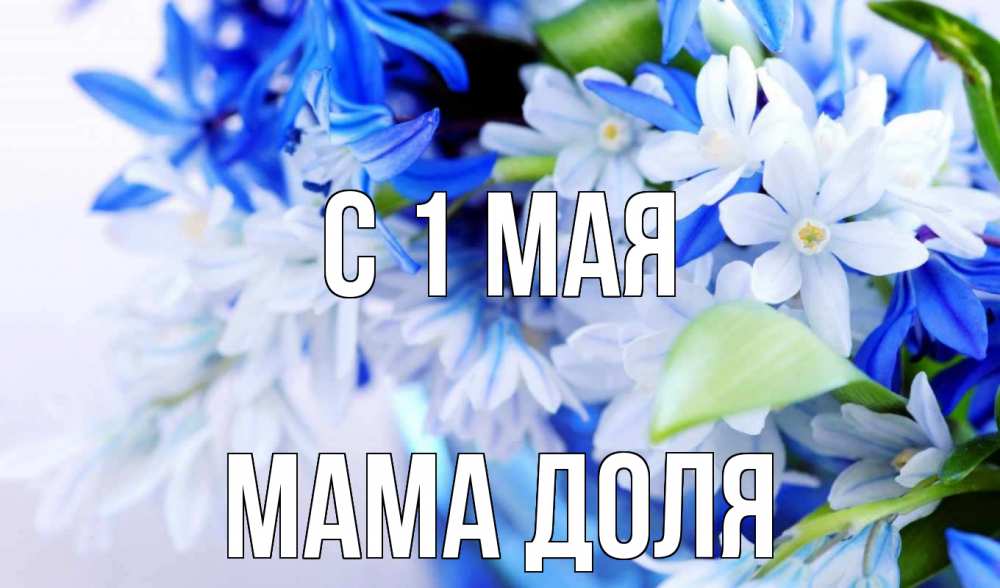 Открытка на каждый день с именем, Мама-Доля С 1 мая С 1 мая Прикольная открытка с пожеланием онлайн скачать бесплатно 