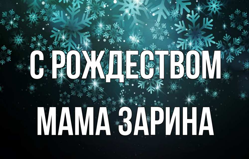 Открытка на каждый день с именем, Мама-Зарина С рождеством Снежинки Прикольная открытка с пожеланием онлайн скачать бесплатно 