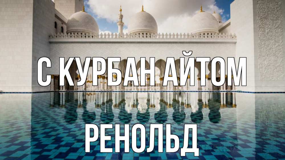 Открытка на каждый день с именем, Ренольд С курбан айтом мечеть Прикольная открытка с пожеланием онлайн скачать бесплатно 