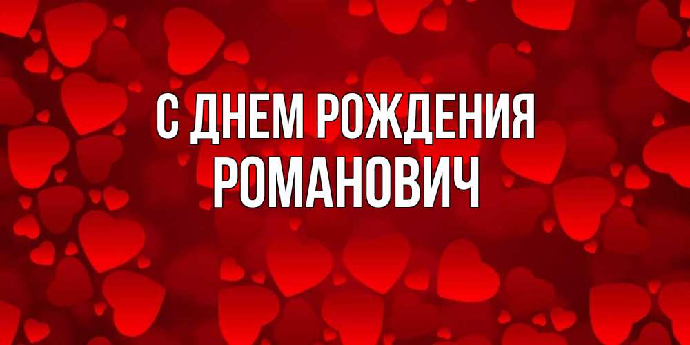 Открытка на каждый день с именем, Романович С днем рождения прекрасные сердечки на открытке с красным фоном Прикольная открытка с пожеланием онлайн скачать бесплатно 