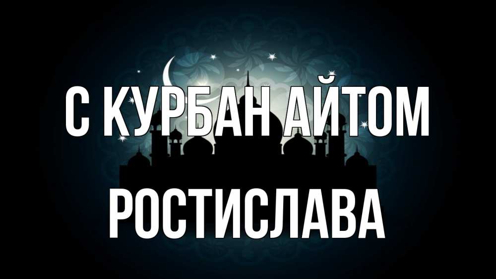Открытка на каждый день с именем, Ростислава С курбан айтом мечеть Прикольная открытка с пожеланием онлайн скачать бесплатно 