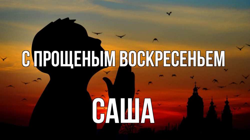 Открытка на каждый день с именем, Саша С прощеным воскресеньем прошу прощения Прикольная открытка с пожеланием онлайн скачать бесплатно 